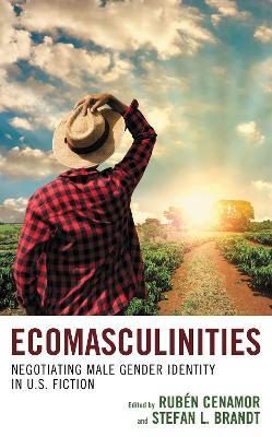 Ecomasculinities: Negotiating Male Gender Identity in U.S. Fiction - cover
