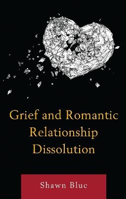 Grief and Romantic Relationship Dissolution - Shawn Blue - cover