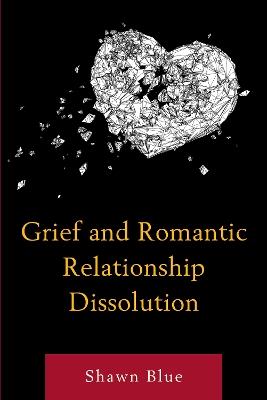 Grief and Romantic Relationship Dissolution - Shawn Blue - cover