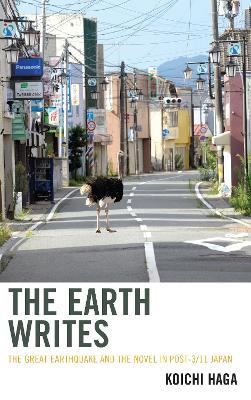 The Earth Writes: The Great Earthquake and the Novel in Post-3/11 Japan - Koichi Haga - cover