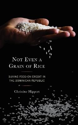 Not Even a Grain of Rice: Buying Food on Credit in the Dominican Republic - Christine Hippert - cover