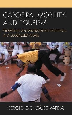 Capoeira, Mobility, and Tourism: Preserving an Afro-Brazilian Tradition in a Globalized World - Sergio González Varela - cover