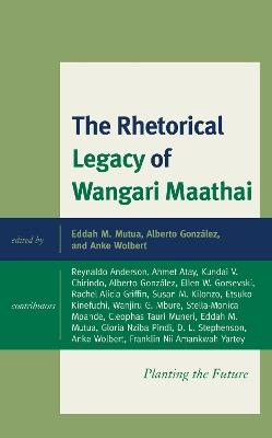 The Rhetorical Legacy of Wangari Maathai: Planting the Future - cover