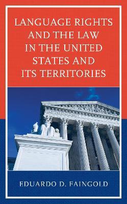 Language Rights and the Law in the United States and Its Territories - Eduardo D. Faingold - cover