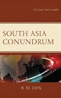 South Asia Conundrum: The Great Power Gambit - B. M. Jain - cover