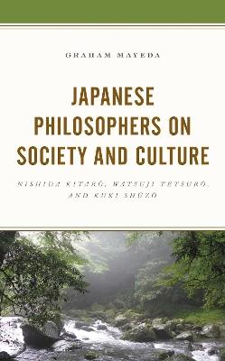 Japanese Philosophers on Society and Culture: Nishida Kitaro, Watsuji Tetsuro, and Kuki Shuzo - Graham Mayeda - cover
