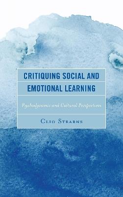 Critiquing Social and Emotional Learning: Psychodynamic and Cultural Perspectives - Clio Stearns - cover