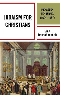 Judaism for Christians: Menasseh ben Israel (1604-1657) - Sina Rauschenbach - cover