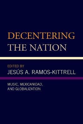 Decentering the Nation: Music, Mexicanidad, and Globalization - cover