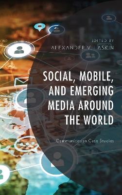 Social, Mobile, and Emerging Media around the World: Communication Case Studies - cover