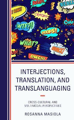 Interjections, Translation, and Translanguaging: Cross-Cultural and Multimodal Perspectives - Rosanna Masiola - cover