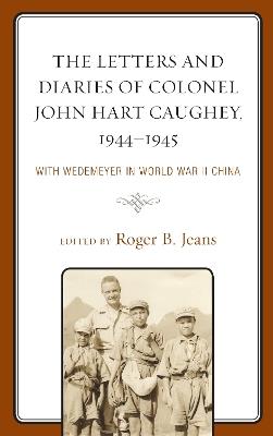 The Letters and Diaries of Colonel John Hart Caughey, 1944–1945: With Wedemeyer in World War II China - cover