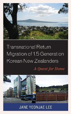 Transnational Return Migration of 1.5 Generation Korean New Zealanders: A Quest for Home - Jane Yeonjae Lee - cover