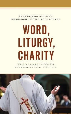 Word, Liturgy, Charity: The Diaconate in the U.S. Catholic Church, 1968-2018 - Center for Applied Research in the Apostolate - cover