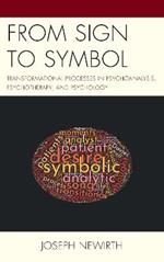 From Sign to Symbol: Transformational Processes in Psychoanalysis, Psychotherapy, and Psychology