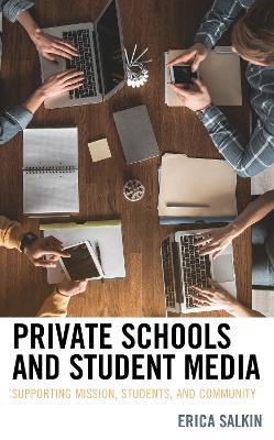 Private Schools and Student Media: Supporting Mission, Students, and Community - Erica Salkin - cover