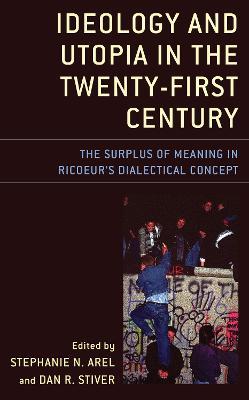 Ideology and Utopia in the Twenty-First Century: The Surplus of Meaning in Ricoeur's Dialectical Concept - cover