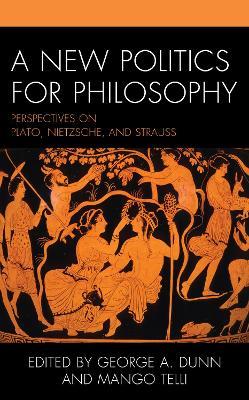 A New Politics for Philosophy: Perspectives on Plato, Nietzsche, and Strauss - cover