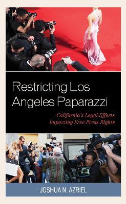 Restricting Los Angeles Paparazzi: California’s Legal Efforts Impacting Free Press Rights - Joshua N. Azriel - cover
