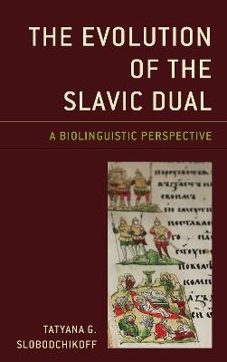 The Evolution of the Slavic Dual: A Biolinguistic Perspective - Tatyana G. Slobodchikoff - cover