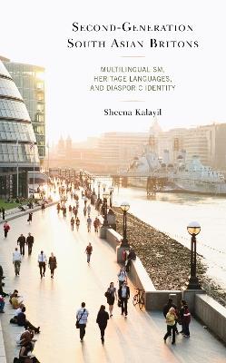 Second-Generation South Asian Britons: Multilingualism, Heritage Languages, and Diasporic Identity - Sheena Kalayil - cover