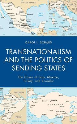 Transnationalism and the Politics of Sending States: The Cases of Italy, Mexico, Turkey, and Ecuador - Carol L. Schmid - cover