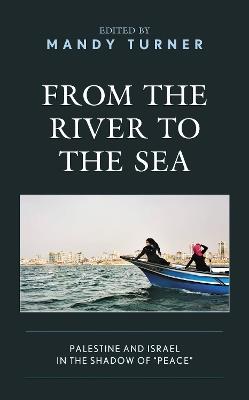 From the River to the Sea: Palestine and Israel in the Shadow of "Peace" - cover