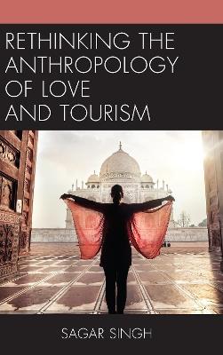 Rethinking the Anthropology of Love and Tourism - Sagar Singh - cover
