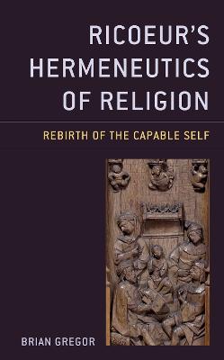 Ricoeur's Hermeneutics of Religion: Rebirth of the Capable Self - Brian Gregor - cover