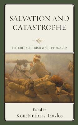 Salvation and Catastrophe: The Greek-Turkish War, 1919–1922 - cover
