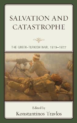 Salvation and Catastrophe: The Greek-Turkish War, 1919-1922 - cover