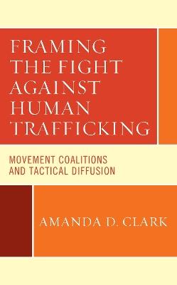 Framing the Fight against Human Trafficking: Movement Coalitions and Tactical Diffusion - Amanda D. Clark - cover