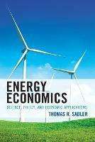 Energy Economics: Science, Policy, and Economic Applications - Thomas R. Sadler - cover
