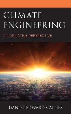 Climate Engineering: A Normative Perspective - Daniel Edward Callies - cover