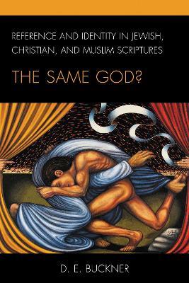 Reference and Identity in Jewish, Christian, and Muslim Scriptures: The Same God? - D. E. Buckner - cover