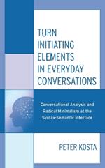 Turn Initiating Elements in Everyday Conversations: Conversational Analysis and Radical Minimalism at the Syntax-Semantic Interface