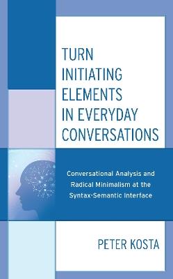 Turn Initiating Elements in Everyday Conversations: Conversational Analysis and Radical Minimalism at the Syntax-Semantic Interface - Peter Kosta - cover