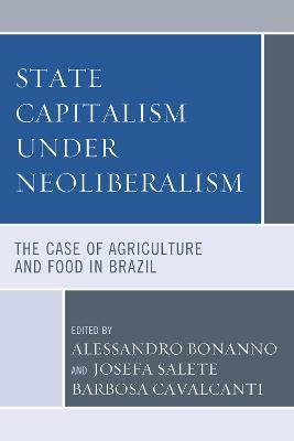 State Capitalism under Neoliberalism: The Case of Agriculture and Food in Brazil - cover