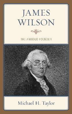 James Wilson: The Anxious Founder - Michael H. Taylor - cover
