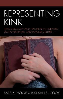 Representing Kink: Fringe Sexuality and Textuality in Literature, Digital Narrative, and Popular Culture - cover
