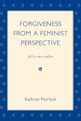 Forgiveness from a Feminist Perspective - Kathryn Norlock - cover
