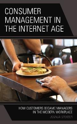 Consumer Management in the Internet Age: How Customers Became Managers in the Modern Workplace - Joshua Sperber - cover