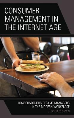 Consumer Management in the Internet Age: How Customers Became Managers in the Modern Workplace - Joshua Sperber - cover