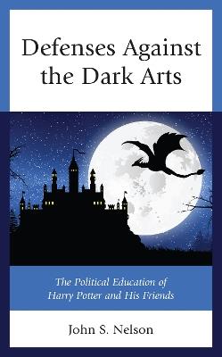 Defenses Against the Dark Arts: The Political Education of Harry Potter and His Friends - John S. Nelson - cover