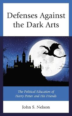 Defenses Against the Dark Arts: The Political Education of Harry Potter and His Friends - John S. Nelson - cover