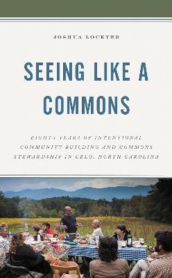 Seeing Like a Commons: Eighty Years of Intentional Community Building and Commons Stewardship in Celo, North Carolina - Joshua Lockyer - cover