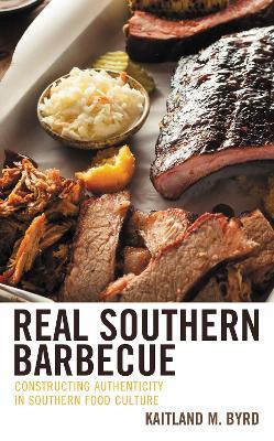 Real Southern Barbecue: Constructing Authenticity in Southern Food Culture - Kaitland M. Byrd - cover