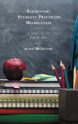 Elementary Students Practicing Mindfulness: A Meeting of the Minds - Alice McIntyre - cover