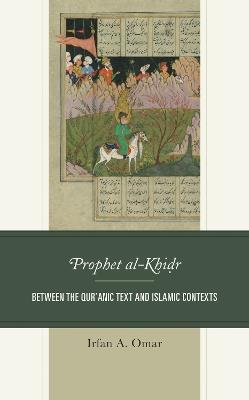 Prophet al-Khidr: Between the Qur'anic Text and Islamic Contexts - Irfan A. Omar - cover