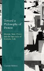 Toward a Philosophy of Protest: Dissent, State Power, and the Spectacle of Everyday Life